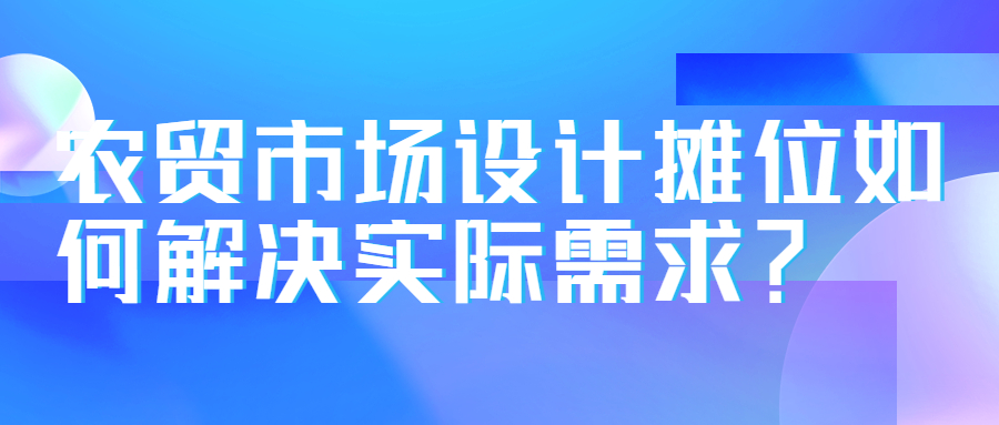 農貿市場設計攤位如何解決實際需求？