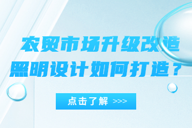 農(nóng)貿(mào)市場升級改造，照明設(shè)計如何打造？
