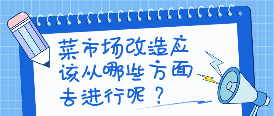菜市場改造應(yīng)該從哪些方面去進(jìn)行呢？